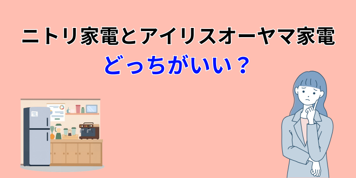 ニトリとアイリスオーヤマ 家電 違い