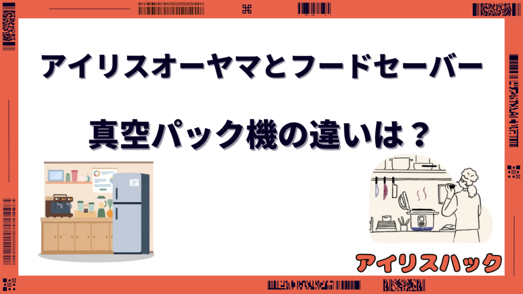 アイリスオーヤマとフードセーバーの真空パック機はどっちがいい？違いを徹底比較